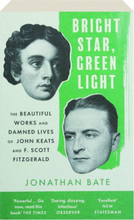 BRIGHT STAR, GREEN LIGHT: The Beautiful Works and Damned Lives of John Keats and F. Scott Fitzgerald