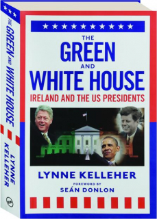 THE GREEN AND WHITE HOUSE: Ireland and the US Presidents