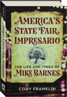 AMERICA'S STATE FAIR IMPRESARIO: The Life and Times of Mike Barnes