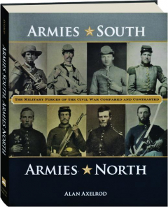 ARMIES SOUTH, ARMIES NORTH: The Military Forces of the Civil War Compared and Contrasted