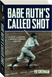 BABE RUTH'S CALLED SHOT: The Myth and Mystery of Baseball's Greatest Home Run