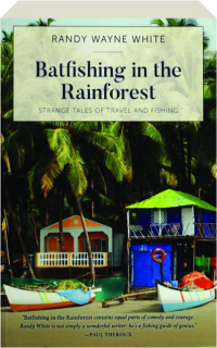 BATFISHING IN THE RAINFOREST: Strange Tales of Travel and Fishing