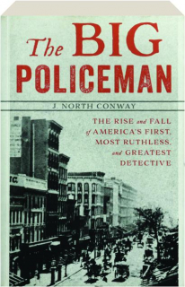 THE BIG POLICEMAN: The Rise and Fall of America's First, Most Ruthless, and Greatest Detective