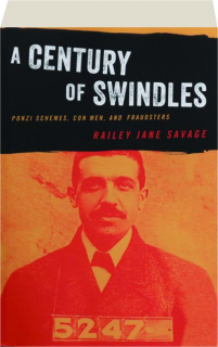 A CENTURY OF SWINDLES: Ponzi Schemes, Con Men, and Fraudsters