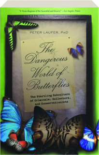 THE DANGEROUS WORLD OF BUTTERFLIES: The Startling Subculture of Criminals, Collectors, and Conservationists