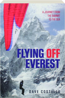 FLYING OFF EVEREST: A Journey from the Summit to the Sea