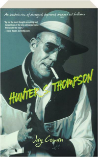 HUNTER S. THOMPSON: An Insider's View of Deranged, Depraved, Drugged Out Brilliance