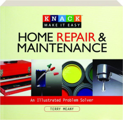 KNACK HOME REPAIR & MAINTENANCE: An Illustrated Problem Solver