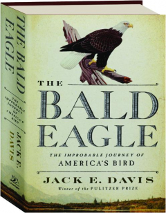 THE BALD EAGLE: The Improbable Journey of America's Bird