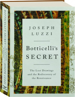 BOTTICELLI'S SECRET: The Lost Drawings and the Rediscovery of the Renaissance