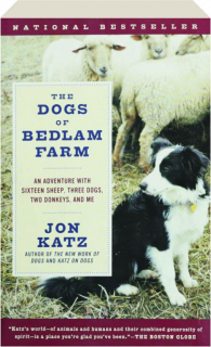 THE DOGS OF BEDLAM FARM: An Adventure with Sixteen Sheep, Three Dogs, Two Donkeys, and Me