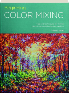 BEGINNING COLOR MIXING: Tips and Techniques for Mixing Vibrant Colors and Cohesive Palettes