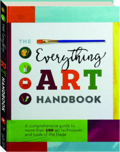 THE EVERYTHING ART HANDBOOK: A Comprehensive Guide to More Than 100 Art Techniques and Tools of the Trade