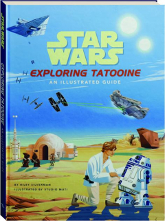 <I>STAR WARS</I>: Exploring Tatooine--An Illustrated Guide