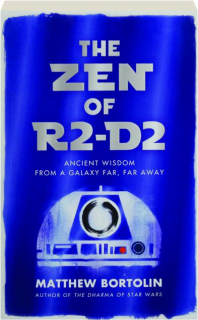 THE ZEN OF R2-D2: Ancient Wisdom from a Galaxy Far, Far Away