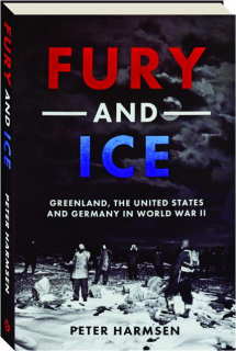 FURY AND ICE: Greenland, the United States and Germany in World War II