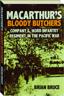 MACARTHUR'S BLOODY BUTCHERS: Company G, 163rd Infantry Regiment, in the Pacific War