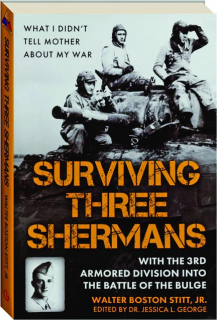 SURVIVING THREE SHERMANS: With the 3rd Armored Division into the Battle of the Bulge