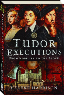 TUDOR EXECUTIONS: From Nobility to the Block