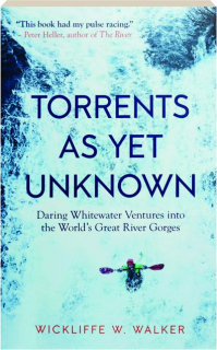 TORRENTS AS YET UNKNOWN: Daring Whitewater Ventures into the World's Great River Gorges