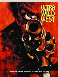 ULTRA WILD WEST: The Art of Italian "Spaghetti Western" Film Posters