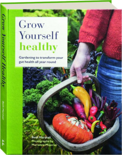 GROW YOURSELF HEALTHY: Gardening to Transform Your Gut Health All Year Round