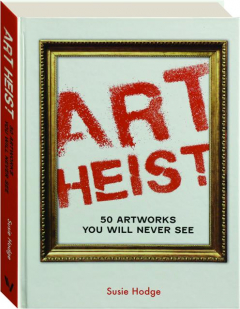 ART HEIST: 50 Artworks You Will Never See