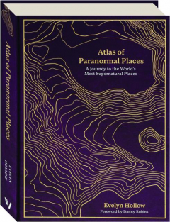 ATLAS OF PARANORMAL PLACES: A Journey to the World's Most Supernatural Places