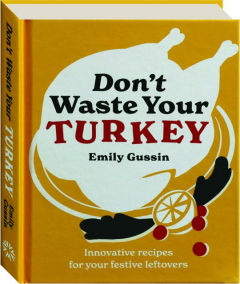 DON'T WASTE YOUR TURKEY: Innovative Recipes for Your Festive Leftovers