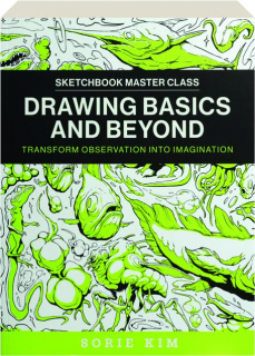 DRAWING BASICS AND BEYOND: Transform Observation into Imagination