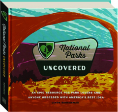 NATIONAL PARKS UNCOVERED: An Epic Resource for Park Lovers and Anyone Obsessed with America's Best Idea