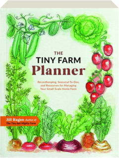 THE TINY FARM PLANNER: Recordkeeping, Seasonal To-Dos, and Resources for Managing Your Small-Scale Home Farm