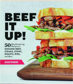 BEEF IT UP! 50 Mouthwatering Recipes for Ground Beef, Steaks, Stews, Roasts, Ribs, and More