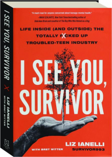 I SEE YOU, SURVIVOR: Life Inside (and Outside) the Totally F*cked up Troubled-Teen Industry