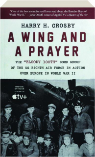 A WING AND A PRAYER: The "Bloody 100th" Bomb Group of the US Eighth Air Force in Action over Europe in World War II