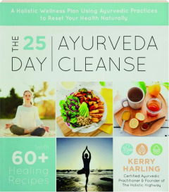 THE 25-DAY AYURVEDA CLEANSE: A Holistic Wellness Plan Using Ayurvedic Practices to Reset Your Health Naturally