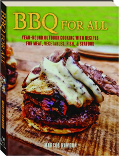 BBQ FOR ALL: Year-Round Outdoor Cooking with Recipes for Meat, Vegetables, Fish, & Seafood