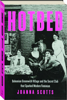 HOTBED: Bohemian Greenwich Village and the Secret Club that Sparked Modern Feminism