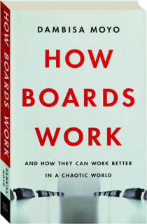 HOW BOARDS WORK: And How They Can Work Better in a Chaotic World