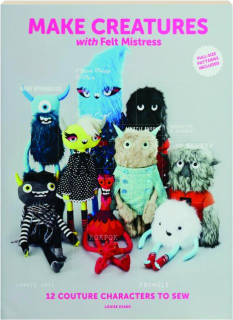 MAKE CREATURES WITH FELT MISTRESS: 12 Couture Characters to Sew