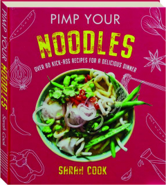 PIMP YOUR NOODLES: Over 60 Kick-Ass Recipes for a Delicious Dinner