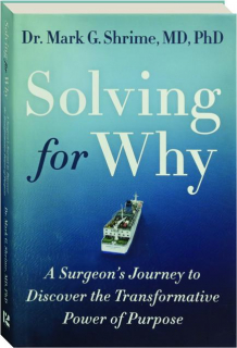 SOLVING FOR WHY: A Surgeon's Journey to Discover the Transformative Power of Purpose