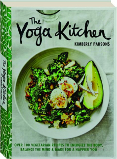 THE YOGA KITCHEN: Over 100 Vegetarian Recipes to Energize the Body, Balance the Mind & Make for a Happier You