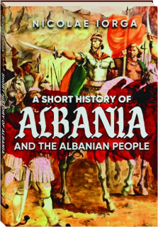 A SHORT HISTORY OF ALBANIA AND THE ALBANIAN PEOPLE