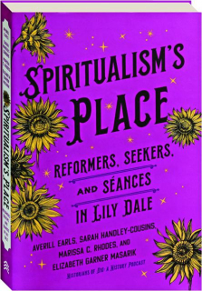 SPIRITUALISM'S PLACE: Reformers, Seekers, and Seances in Lily Dale