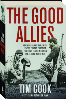 THE GOOD ALLIES: How Canada and the United States Fought Together to Defeat Fascism During the Second World War