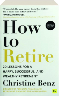 HOW TO RETIRE: 20 Lessons for a Happy, Successful, and Wealthy Retirement