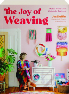 THE JOY OF WEAVING: Modern Frame Loom Projects for Beginners