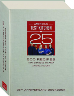 <I>AMERICA'S TEST KITCHEN</I> 25TH ANNIVERSARY COOKBOOK: 500 Recipes That Changed the Way America Cooks