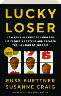 LUCKY LOSER: How Donald Trump Squandered His Father's Fortune and Created the Illusion of Success